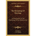 The Remaking Of Marriage: A Contribution To The Psychology Of Sex Relationship - Paperback