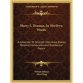 Harry S. Truman, In His Own Words: A Collection Of Selected Interviews, Diaries, Personal Memoranda And Presidential Papers - Paperback