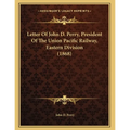 Letter Of John D. Perry, President Of The Union Pacific Railway, Eastern Division (1868) - Paperback