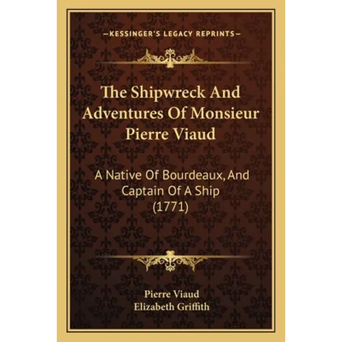 The Shipwreck And Adventures Of Monsieur Pierre Viaud: A Native Of Bourdeaux, And Captain Of A Ship (1771) - Paperback