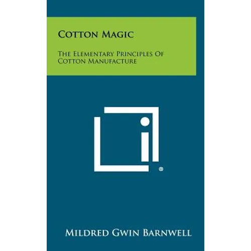 Cotton Magic: The Elementary Principles of Cotton Manufacture - Hardcover