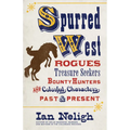 Spurred West: Rogues, Treasure Seekers, Bounty Hunters, and Colorful Characters Past and Present - Hardcover