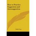How to Practice Suggestion and Autosuggestion - Hardcover