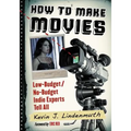 How to Make Movies: Low-Budget/No-Budget Indie Experts Tell All - Paperback
