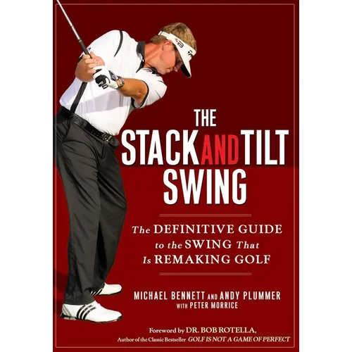 The Stack and Tilt Swing: The Definitive Guide to the Swing That Is Remaking Golf - Hardcover