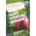 The Cricket Psychology Workbook: How to Use Advanced Sports Psychology to Succeed on the Cricket Field - Paperback