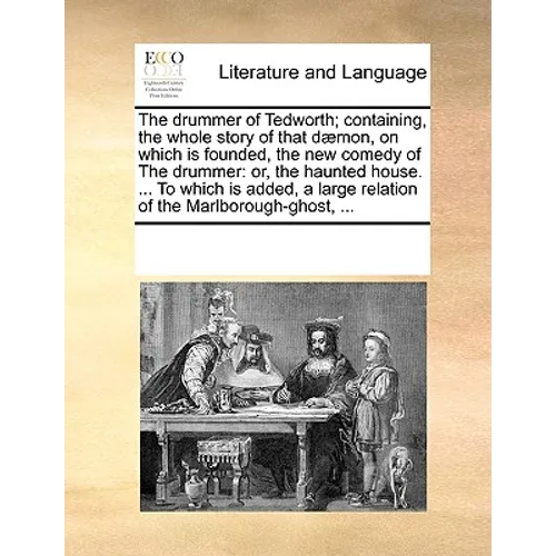 The Drummer of Tedworth; Containing, the Whole Story of That D]mon, on Which Is Founded, the New Comedy of the Drummer: Or, the Haunted House. ... to - Paperback