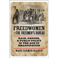 Freedwomen and the Freedmen's Bureau: Race, Gender, and Public Policy in the Age of Emancipation - Hardcover