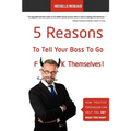 5 Reasons To Tell Your Boss To Go F**k Themselves: How Positive Psychology Can Help You Get What You Want - Paperback