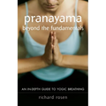 Pranayama Beyond the Fundamentals: An In-Depth Guide to Yogic Breathing - Paperback