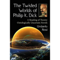 The Twisted Worlds of Philip K. Dick: A Reading of Twenty Ontologically Uncertain Novels - Paperback
