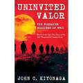 Uninvited Valor--The Forsaken Soldiers of WWII: Based on the Epic True Story of the 442nd Regimental Combat Team - Paperback