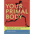 Your Primal Body: The Paleo Way to Living Lean, Fit, and Healthy at Any Age - Paperback