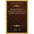 The Story Of Archer Alexander From Slavery To Freedom, March 30, 1863 - Paperback