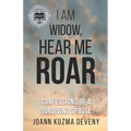 I Am Widow, Hear Me Roar: Confessions of a Surviving Spouse - Paperback