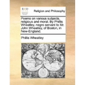 Poems on various subjects, religious and moral. By Phillis Wheatley, negro servant to Mr. John Wheatley, of Boston, in New-England. - Paperback