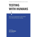 Testing with Humans: How to Use Experiments to Drive Faster, More Informed Decision Making. - Paperback