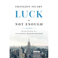 Luck Is Not Enough: The Life and Legacy of a Successful Wealth Manager - Paperback
