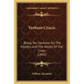 Verbum Crucis: Being Ten Sermons On The Mystery And The Words Of The Cross (1892) - Paperback