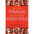 Being Maasai, Becoming Indigenous: Postcolonial Politics in a Neoliberal World - Paperback