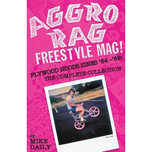 Aggro Rag Freestyle Mag! Plywood Hoods Zines '84-'89: The Complete Collection - Paperback