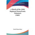 A Sketch of the 126th Regiment Pennsylvania Volunteers (1869) - Hardcover