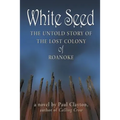 White Seed: The Untold Story of the Lost Colony of Roanoke - Paperback