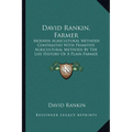 David Rankin, Farmer: Modern Agricultural Methods Contrasted With Primitive Agricultural Methods By The Life History Of A Plain Farmer (1909) - Paperback