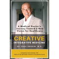 Creative Integrative Medicine: A Medical Doctor's Journey Toward a New Vision of Healthcare - Paperback