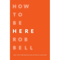 How to Be Here: A Guide to Creating a Life Worth Living - Paperback