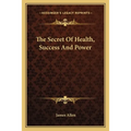 The Secret Of Health, Success And Power - Paperback