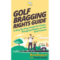 Golf Bragging Rights Guide: A Step By Step Guide To Claim Bragging Rights on the Golf Course - Paperback