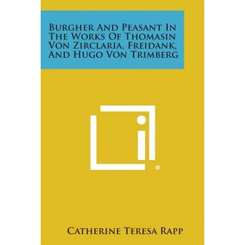 Burgher and Peasant in the Works of Thomasin Von Zirclaria, Freidank, and Hugo Von Trimberg - Paperback