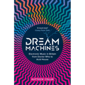 Dream Machines: Electronic Music in Britain from Doctor Who to Acid House - Hardcover