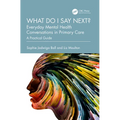 What Do I Say Next? Everyday Mental Health Conversations in Primary Care: A Practical Guide - Paperback