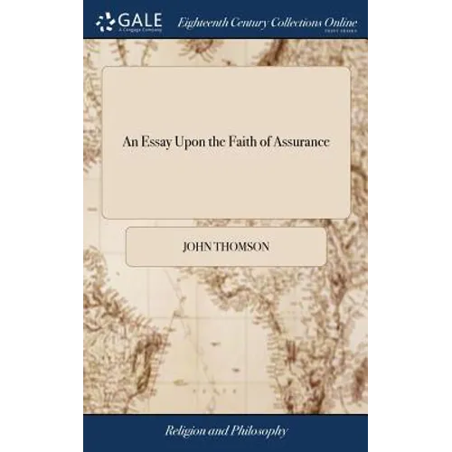 An Essay Upon the Faith of Assurance: Being the Substance of Several Sermons Preached by the Author to his own Congregation. To Which is Added an Appe - Hardcover