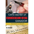 Cómo Escribir un Curriculum Vitae Ganador: Guía Práctica con Ejemplos de Curriculum y Cartas de Presentación - Paperback