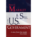 How to Market and Sell to the U.S. Government A View from the Inside - Paperback