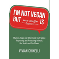 I'm Not Vegan But My Cousin Is: Rhymes, Raps and Other Good Stuff About Respecting and Protecting Animals, Our Health and Our Planet - Hardcover