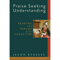Praise Seeking Understanding: Reading the Psalms with Augustine - Paperback