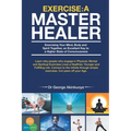 Exercise - A Master Healer: Exercising Your Mind, Body and Spirit Together, an Excellent Key to a Higher State of Consciousness - Paperback