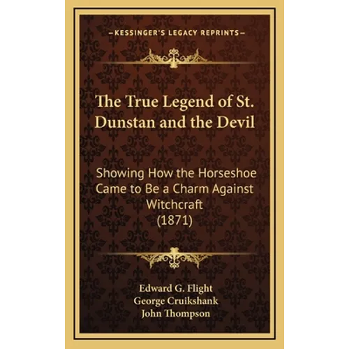 The True Legend of St. Dunstan and the Devil: Showing How the Horseshoe Came to Be a Charm Against Witchcraft (1871) - Hardcover