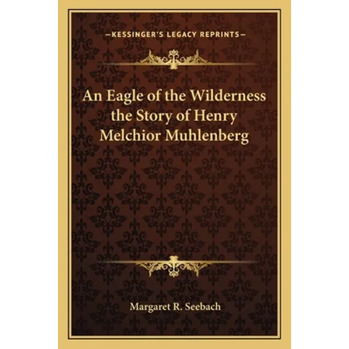 An Eagle of the Wilderness the Story of Henry Melchior Muhlenberg - Paperback