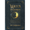 Wicca for Beginners: A Basic Guide for the Modern Age to Learn About the Mysteries of Wiccan Beliefs and History, and How to Use Candles, Crystals, He - Paperback