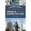A History Lover's Guide to Mobile and the Alabama Gulf Coast - Paperback
