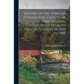 History of the Town of Stonington, County of New London, Connecticut, From Its Frist Settlement in 1649 to 1900 - Paperback
