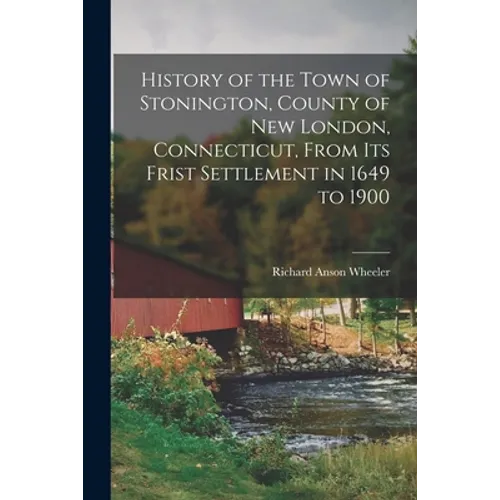 History of the Town of Stonington, County of New London, Connecticut, From Its Frist Settlement in 1649 to 1900 - Paperback