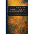 Old Rail Fence Corners: The A. B. C's. of Minnesota History - Paperback