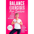 Balance Exercises for Seniors: Step by Step Fully Illustrated Home Workouts for Fall Prevention, Improved Stability, and Posture - Paperback