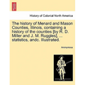 The history of Menard and Mason Counties, Illinois, containing a history of the counties [by R. D. Miller and J. M. Ruggles], ... statistics, andc. Il - Paperback
